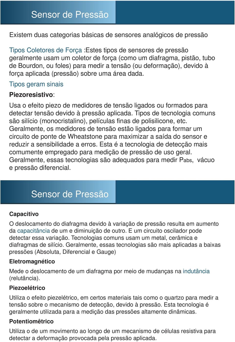 Tipos geram sinais Piezoresistivo: Usa o efeito piezo de medidores de tensão ligados ou formados para detectar tensão devido à pressão aplicada.