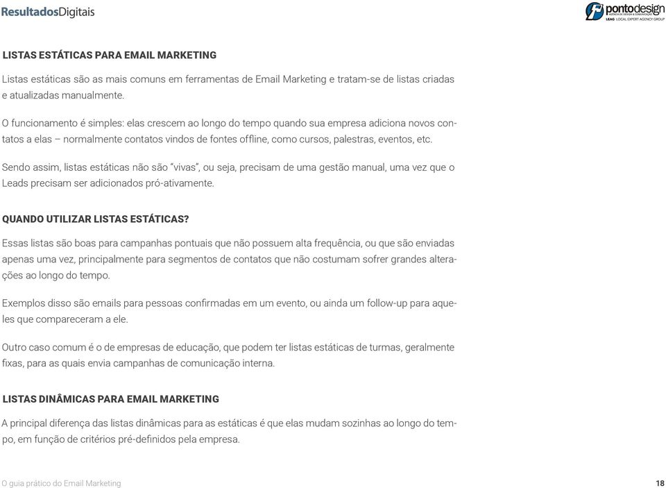 Sendo assim, listas estáticas não são vivas, ou seja, precisam de uma gestão manual, uma vez que o Leads precisam ser adicionados pró-ativamente. QUANDO UTILIZAR LISTAS ESTÁTICAS?