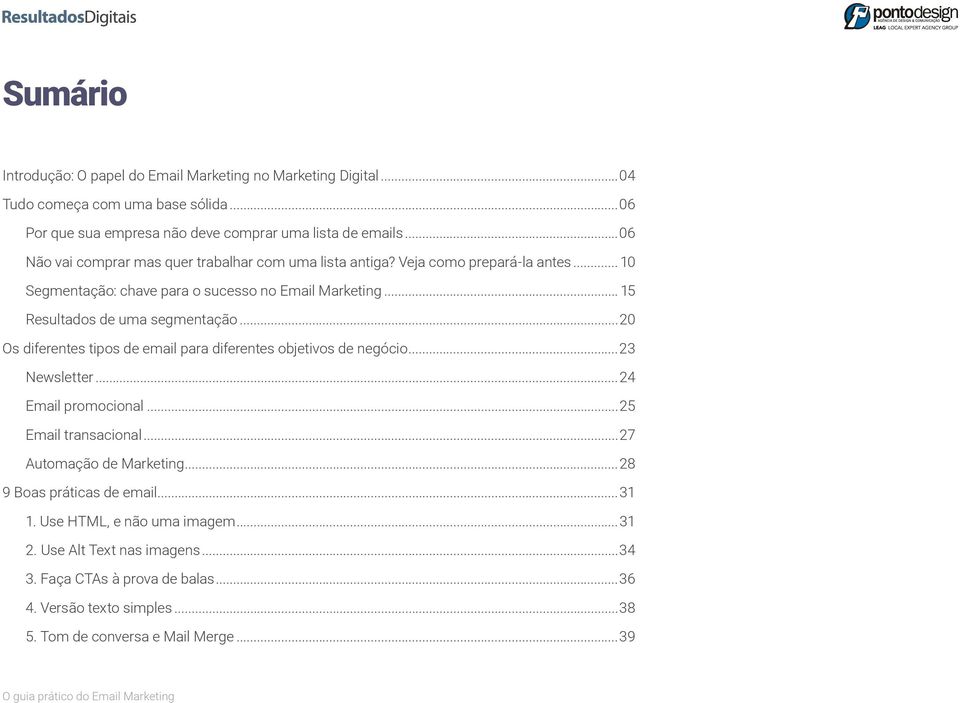 ..20 Os diferentes tipos de email para diferentes objetivos de negócio...23 Newsletter...24 Email promocional...25 Email transacional...27 Automação de Marketing.