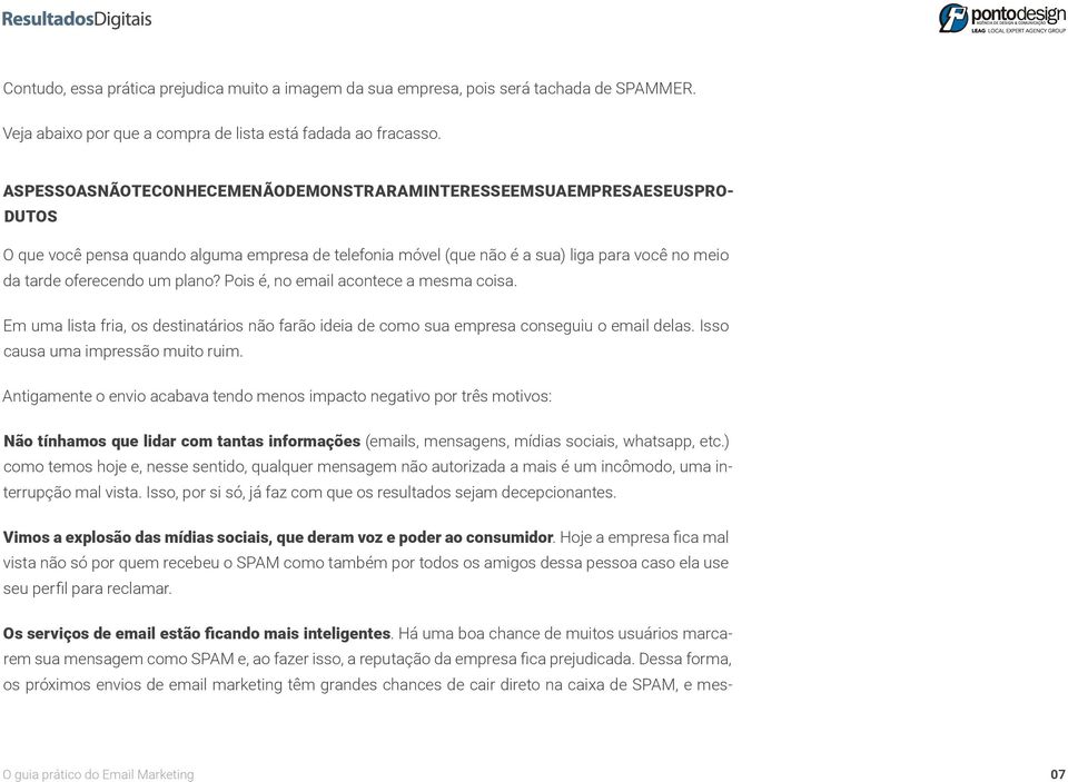 oferecendo um plano? Pois é, no email acontece a mesma coisa. Em uma lista fria, os destinatários não farão ideia de como sua empresa conseguiu o email delas. Isso causa uma impressão muito ruim.