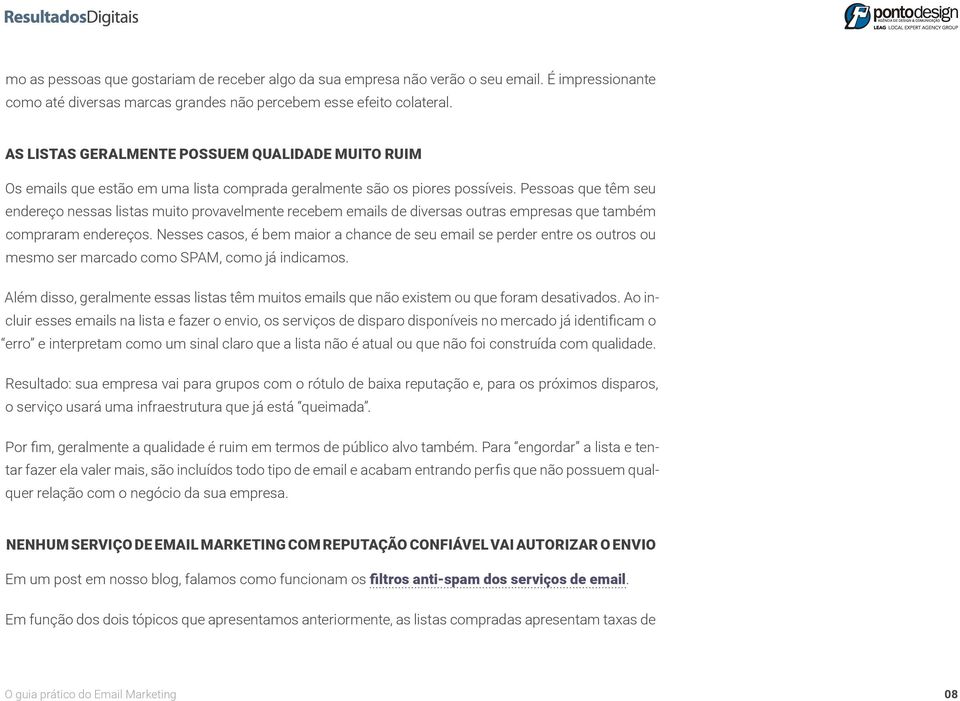 Pessoas que têm seu endereço nessas listas muito provavelmente recebem emails de diversas outras empresas que também compraram endereços.