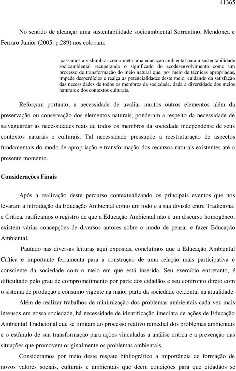 meio natural que, por meio de técnicas apropriadas, impede desperdícios e realça as potencialidades deste meio, cuidando da satisfação das necessidades de todos os membros da sociedade, dada a