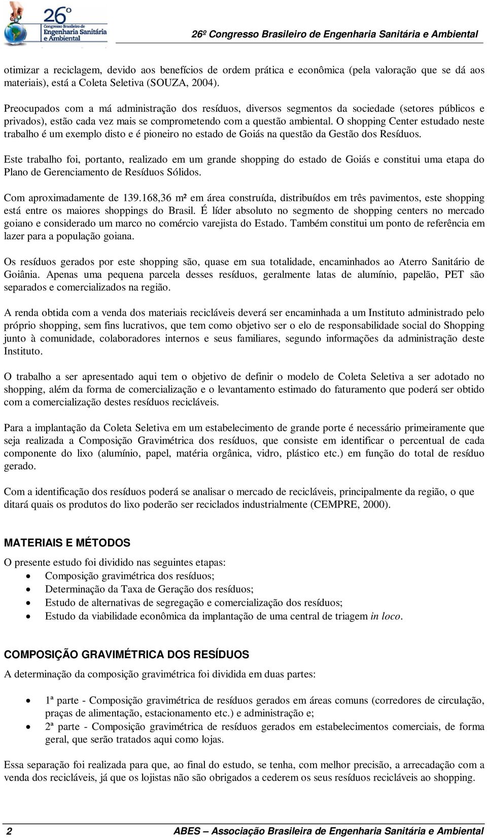 O shopping Center estudado neste trabalho é um exemplo disto e é pioneiro no estado de Goiás na questão da Gestão dos Resíduos.