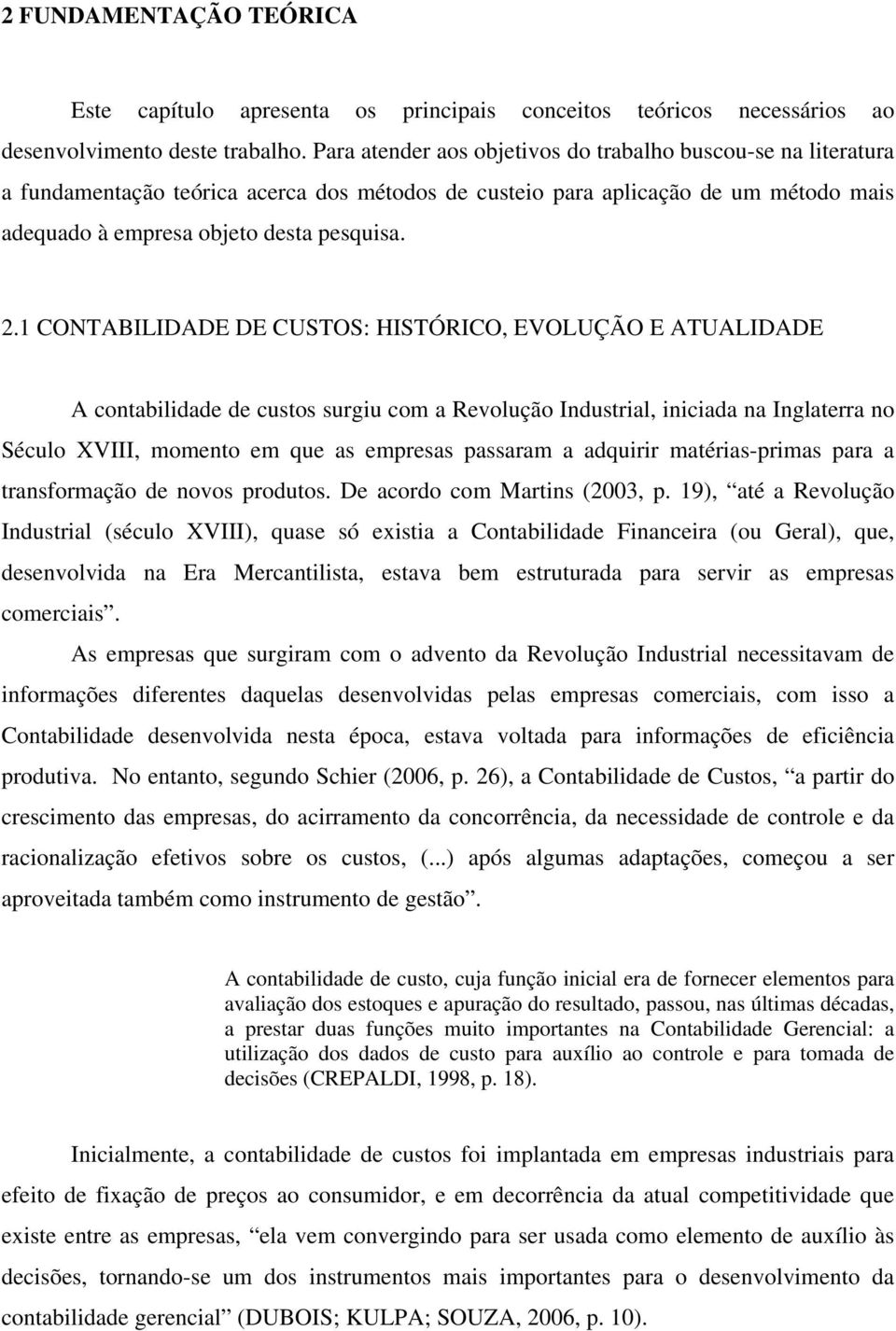 1 CONTABILIDADE DE CUSTOS: HISTÓRICO, EVOLUÇÃO E ATUALIDADE A contabilidade de custos surgiu com a Revolução Industrial, iniciada na Inglaterra no Século XVIII, momento em que as empresas passaram a