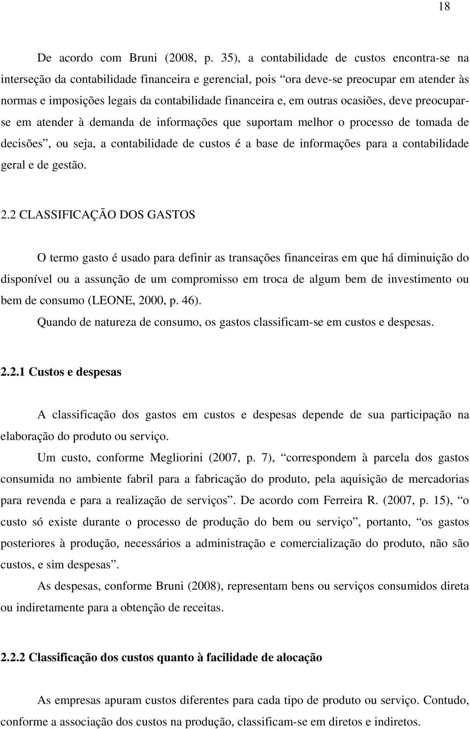 outras ocasiões, deve preocuparse em atender à demanda de informações que suportam melhor o processo de tomada de decisões, ou seja, a contabilidade de custos é a base de informações para a