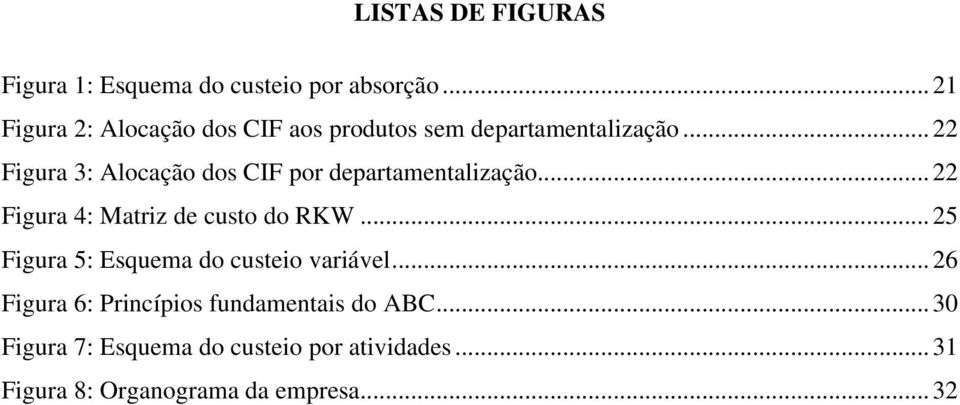 .. 22 Figura 3: Alocação dos CIF por departamentalização... 22 Figura 4: Matriz de custo do RKW.