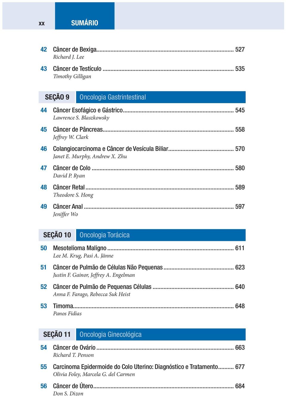 .. 589 Theodore S. Hong 49 Câncer Anal... 597 Jeniffer Wo SEÇÃO 10 Oncologia Torácica 50 Mesotelioma Maligno... 611 Lee M. Krug, Pasi A. Jänne 51 Câncer de Pulmão de Células Não Pequenas.