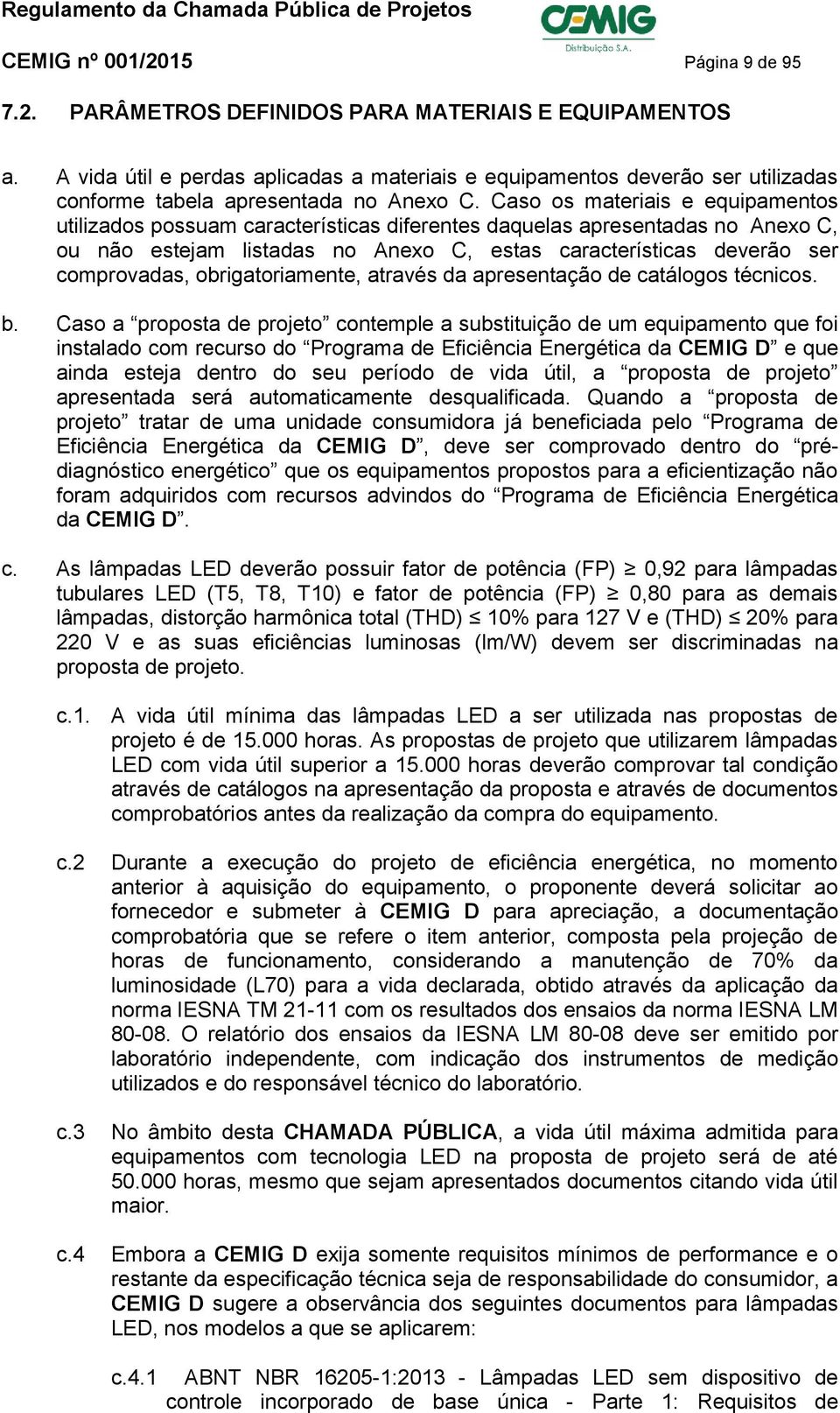 Caso os materiais e equipamentos utilizados possuam características diferentes daquelas apresentadas no Anexo C, ou não estejam listadas no Anexo C, estas características deverão ser comprovadas,