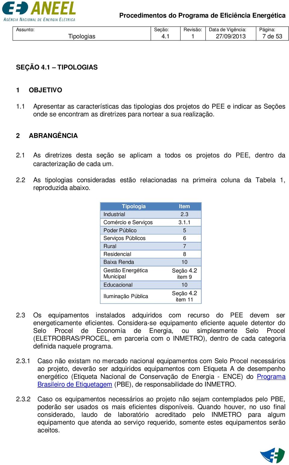 1 As diretrizes desta seção se aplicam a todos os projetos do PEE, dentro da caracterização de cada um. 2.