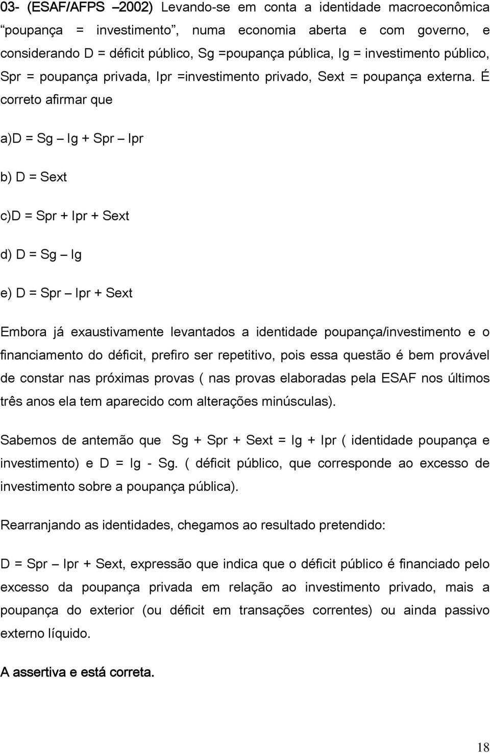 É correto afirmar que a)d = Sg Ig + Spr Ipr b) D = Sext c)d = Spr + Ipr + Sext d) D = Sg Ig e) D = Spr Ipr + Sext Embora já exaustivamente levantados a identidade poupança/investimento e o