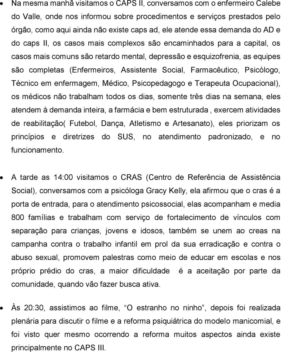 Assistente Social, Farmacêutico, Psicólogo, Técnico em enfermagem, Médico, Psicopedagogo e Terapeuta Ocupacional), os médicos não trabalham todos os dias, somente três dias na semana, eles atendem à