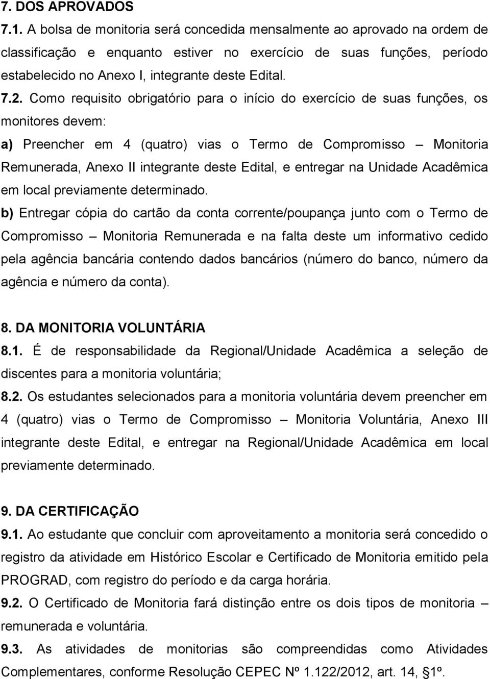 Como requisito obrigatório para o início do exercício de suas funções, os monitores devem: a) Preencher em 4 (quatro) vias o Termo de Compromisso Monitoria Remunerada, Anexo II integrante deste