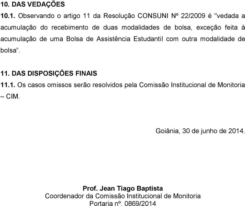 bolsa. 11. DAS DISPOSIÇÕES FINAIS 11.1. Os casos omissos serão resolvidos pela Comissão Institucional de Monitoria CIM.