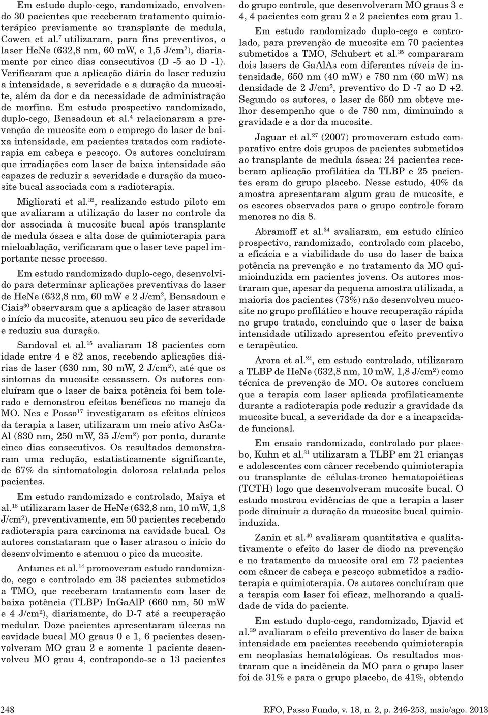 Verificaram que a aplicação diária do laser reduziu a intensidade, a severidade e a duração da mucosite, além da dor e da necessidade de administração de morfina.