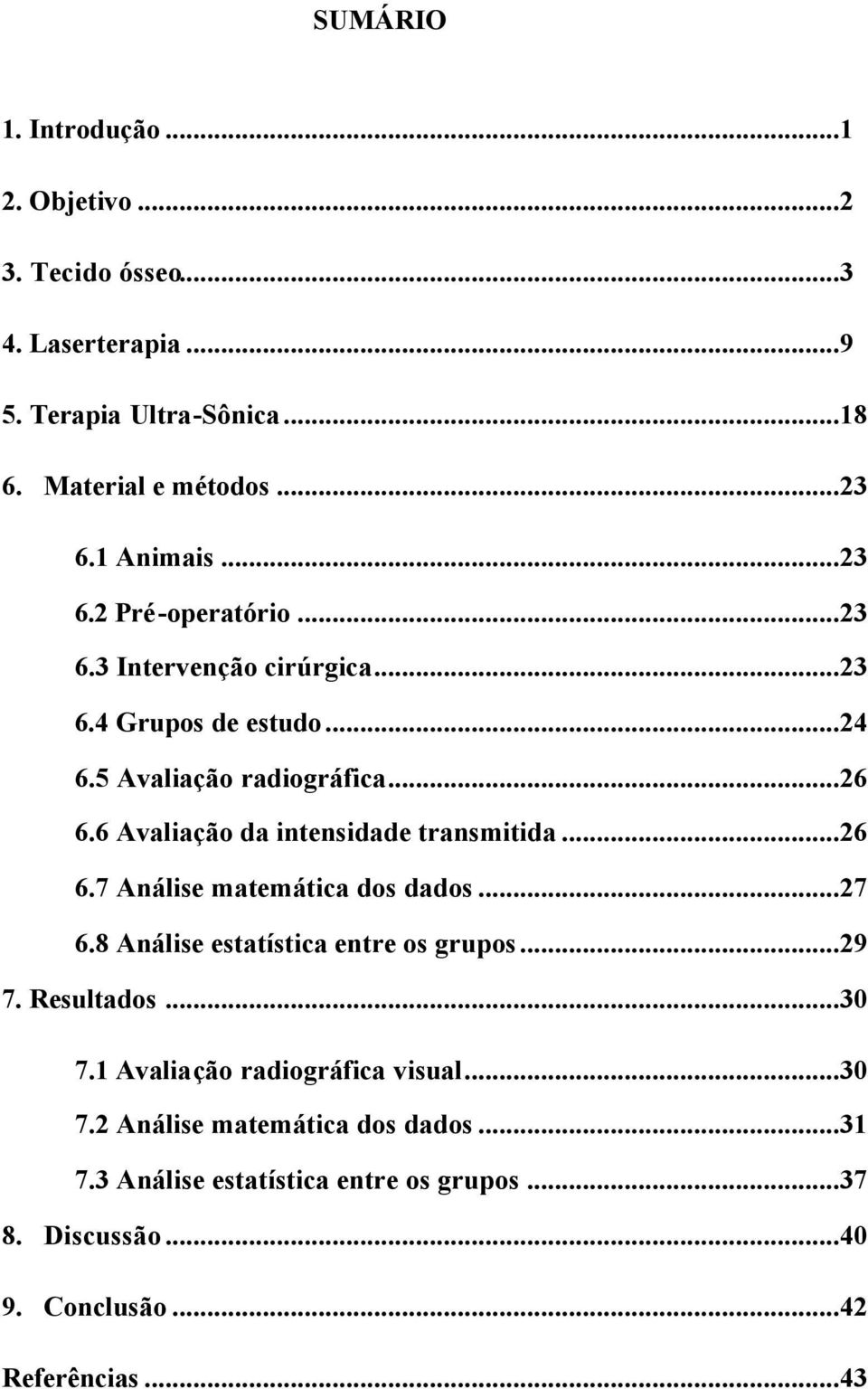 6 Avaliação da intensidade transmitida...26 6.7 Análise matemática dos dados...27 6.8 Análise estatística entre os grupos...29 7. Resultados...30 7.