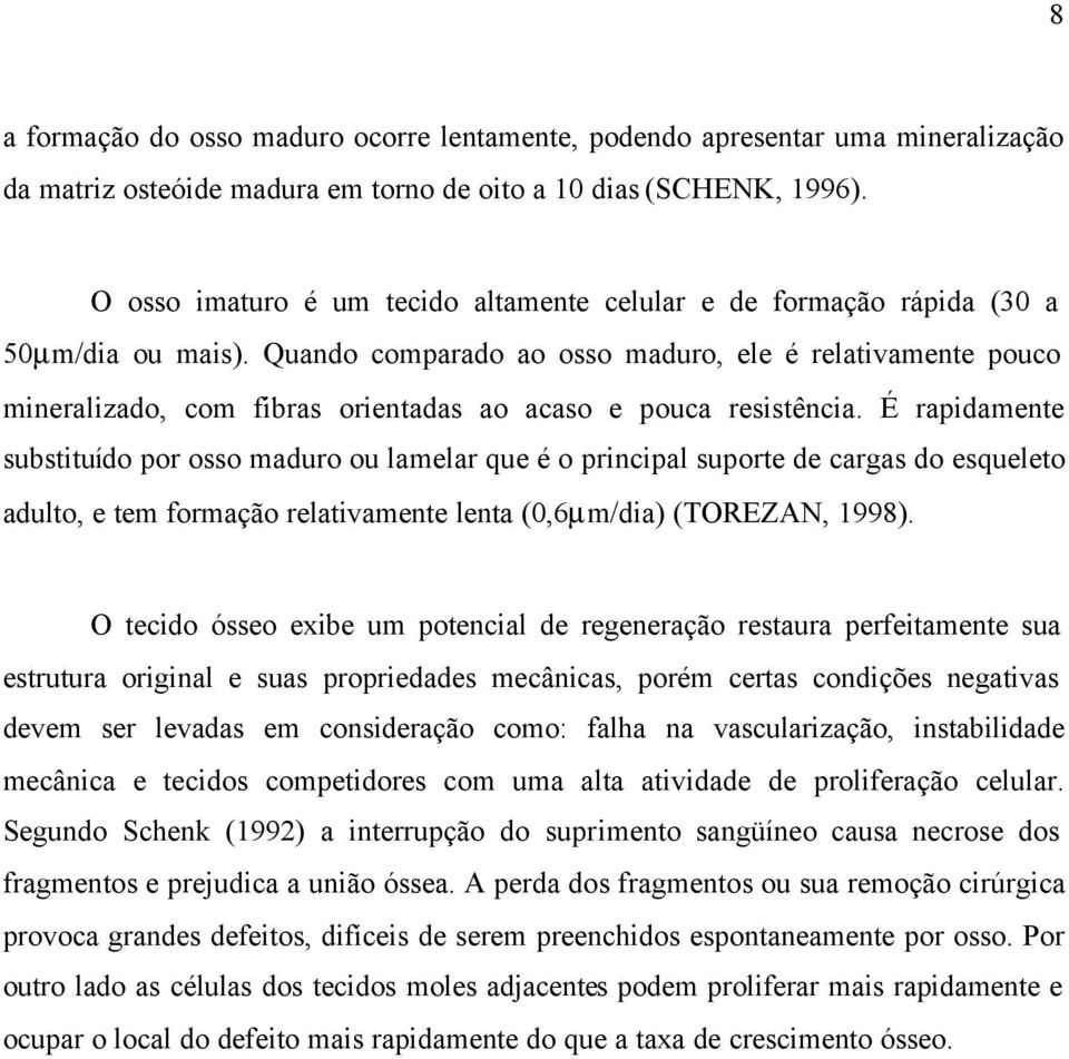 Quando comparado ao osso maduro, ele é relativamente pouco mineralizado, com fibras orientadas ao acaso e pouca resistência.