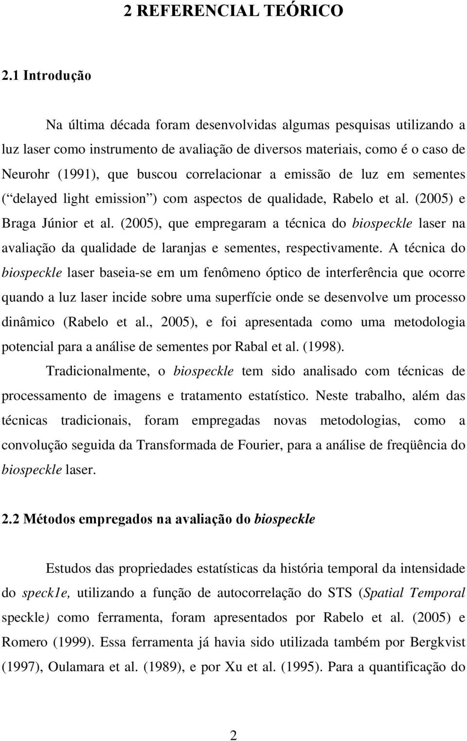 correlacionar a emissão de luz em sementes ( delayed light emission ) com aspectos de qualidade, Rabelo et al. (2005) e Braga Júnior et al.