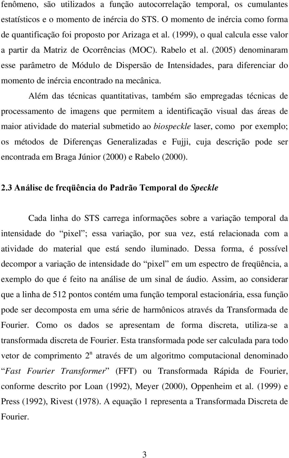 (2005) denominaram esse parâmetro de Módulo de Dispersão de Intensidades, para diferenciar do momento de inércia encontrado na mecânica.