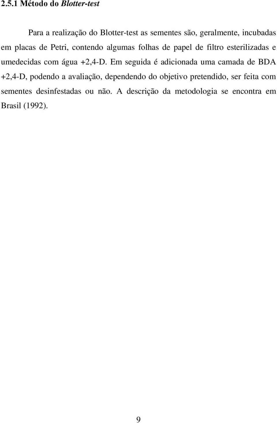 Em seguida é adicionada uma camada de BDA +2,4-D, podendo a avaliação, dependendo do objetivo