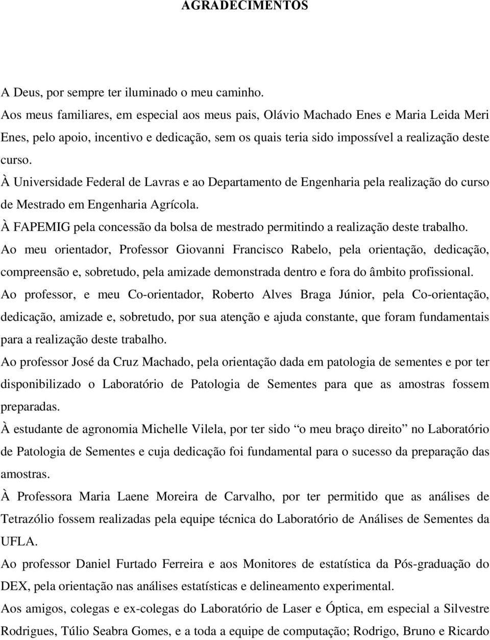 À Universidade Federal de Lavras e ao Departamento de Engenharia pela realização do curso de Mestrado em Engenharia Agrícola.