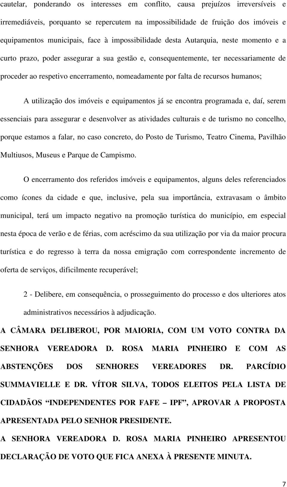 recursos humanos; A utilização dos imóveis e equipamentos já se encontra programada e, daí, serem essenciais para assegurar e desenvolver as atividades culturais e de turismo no concelho, porque