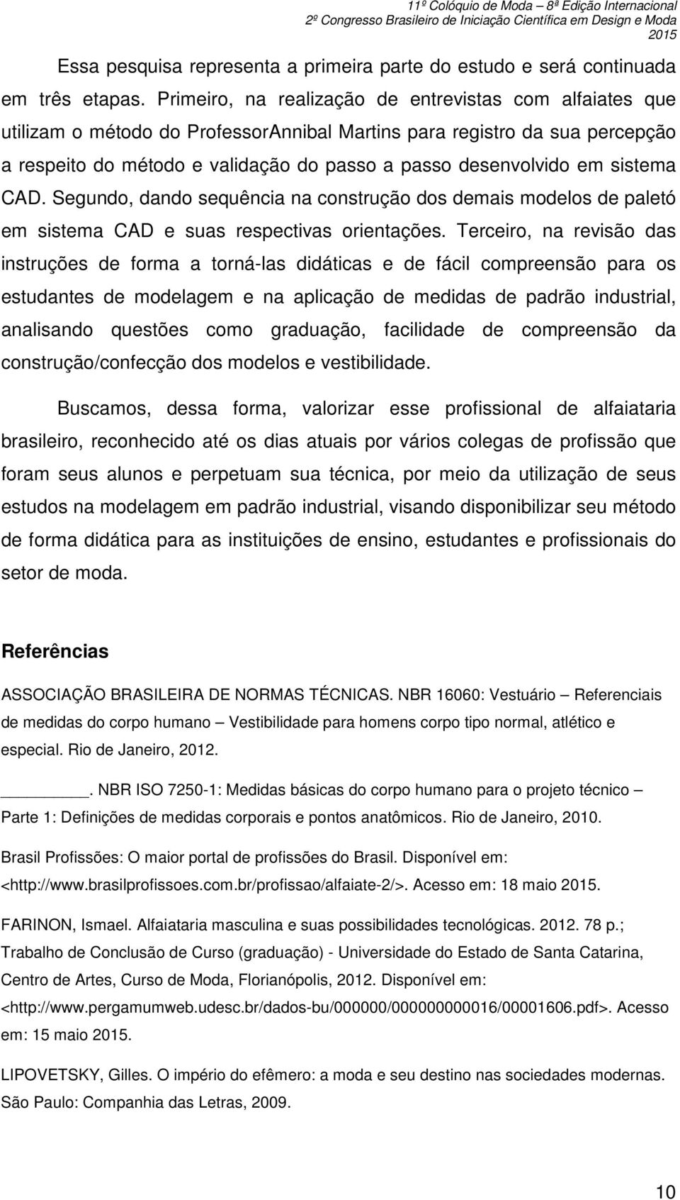 sistema CAD. Segundo, dando sequência na construção dos demais modelos de paletó em sistema CAD e suas respectivas orientações.