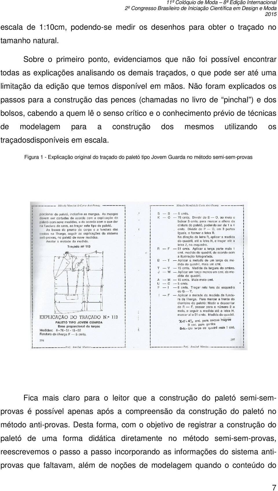 Não foram explicados os passos para a construção das pences (chamadas no livro de pinchal ) e dos bolsos, cabendo a quem lê o senso crítico e o conhecimento prévio de técnicas de modelagem para a