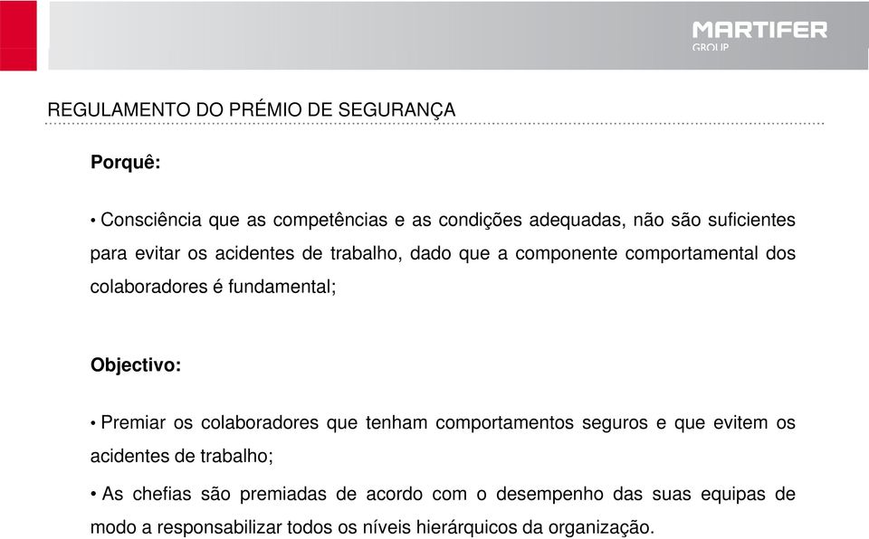 Premiar os colaboradores que tenham acidentes de trabalho; comportamentos seguros e que evitem os As chefias são