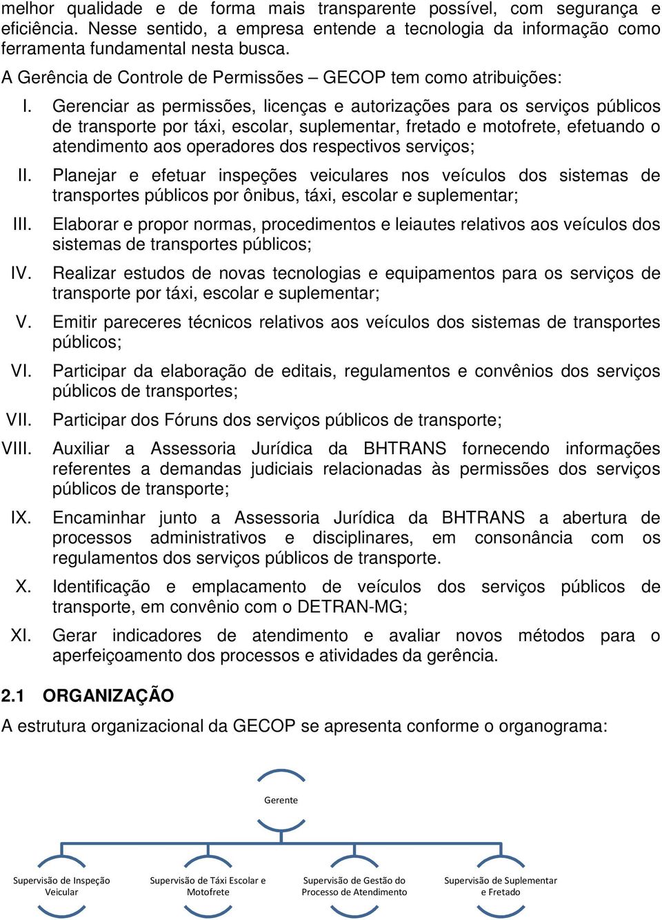 Gerenciar as permissões, licenças e autorizações para os serviços públicos de transporte por táxi, escolar, suplementar, fretado e motofrete, efetuando o atendimento aos operadores dos respectivos