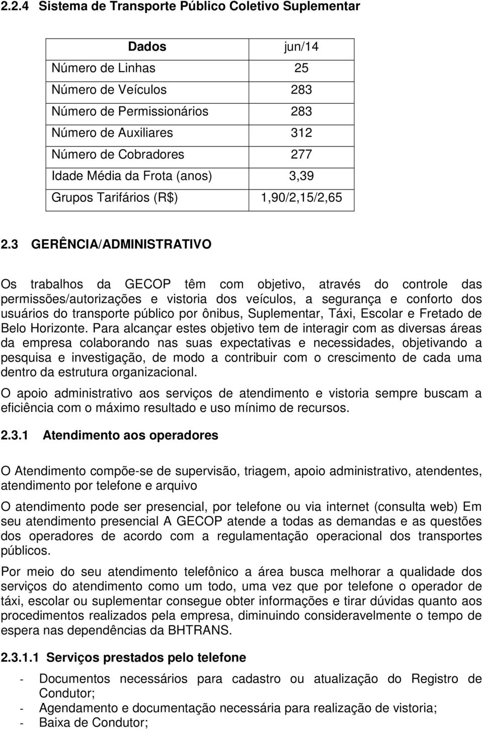 3 GERÊNCIA/ADMINISTRATIVO Os trabalhos da GECOP têm com objetivo, através do controle das permissões/autorizações e vistoria dos veículos, a segurança e conforto dos usuários do transporte público