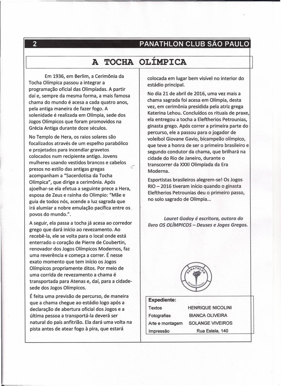 A solenidade é realizada em Olímpia, sede dos Jogos Olímpicos que foram promovidos na Grécia Antiga durante doze séculos.