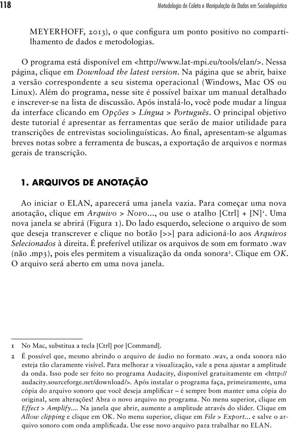 Além do programa, nesse site é possível baixar um manual detalhado e inscrever-se na lista de discussão. Após instalá-lo, você pode mudar a língua da interface clicando em Opções > Língua > Português.