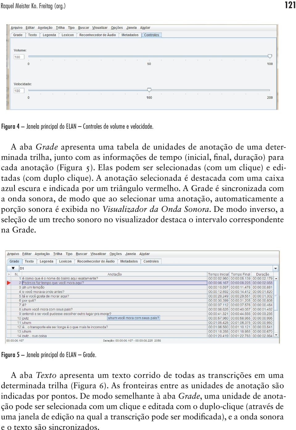 Elas podem ser selecionadas (com um clique) e editadas (com duplo clique). A anotação selecionada é destacada com uma caixa azul escura e indicada por um triângulo vermelho.