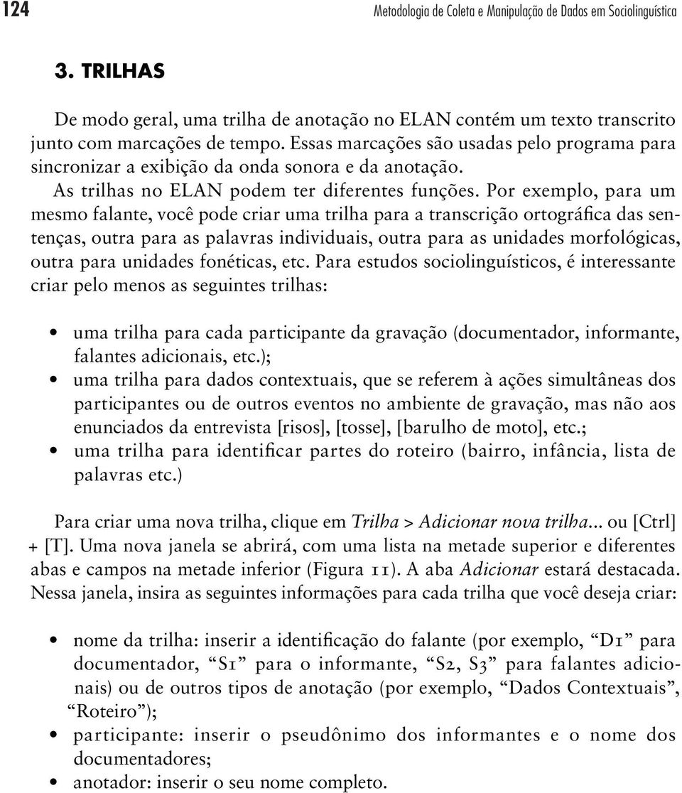 Por exemplo, para um mesmo falante, você pode criar uma trilha para a transcrição ortográfica das sentenças, outra para as palavras individuais, outra para as unidades morfológicas, outra para