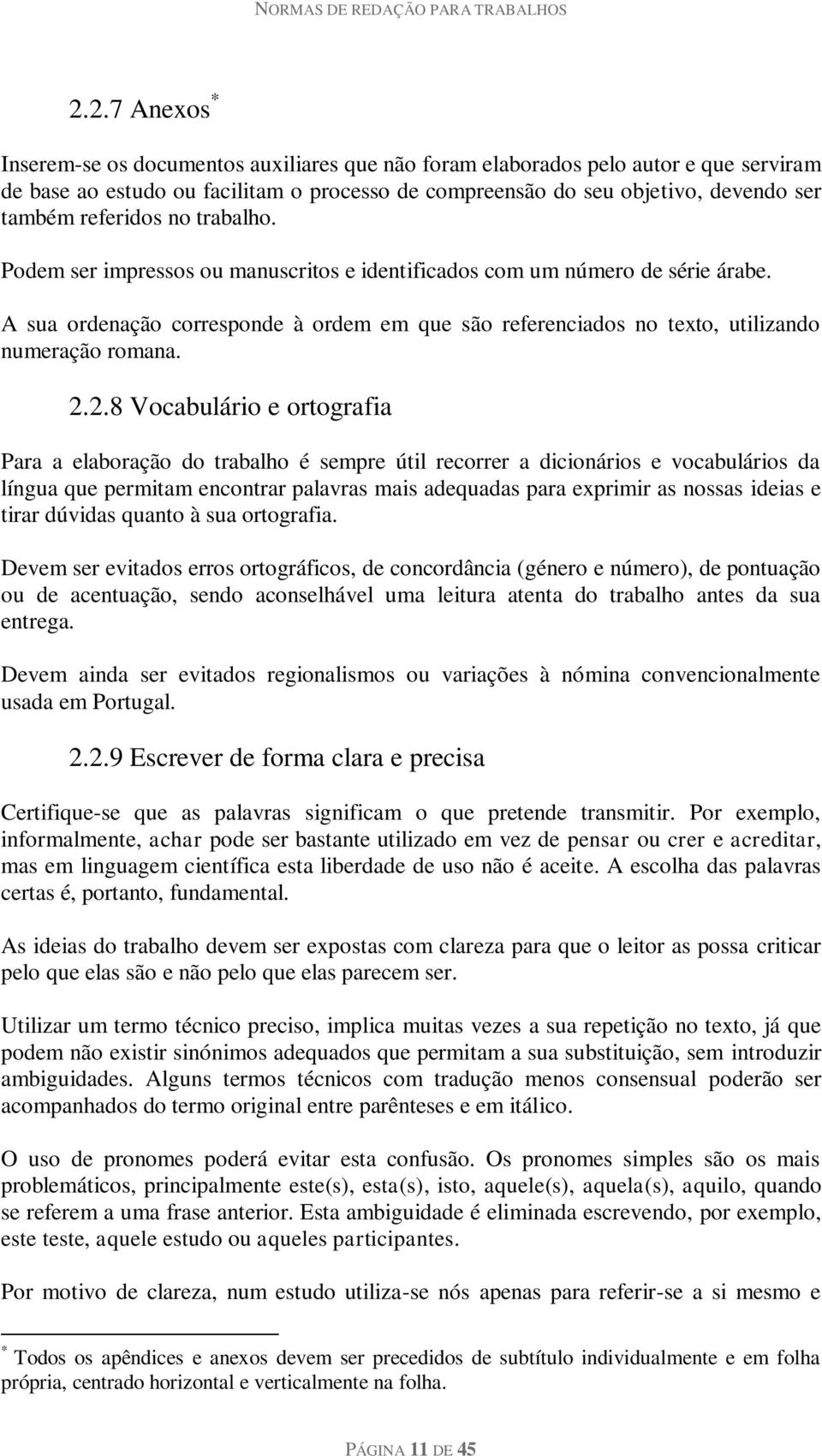 A sua ordenação corresponde à ordem em que são referenciados no texto, utilizando numeração romana. 2.