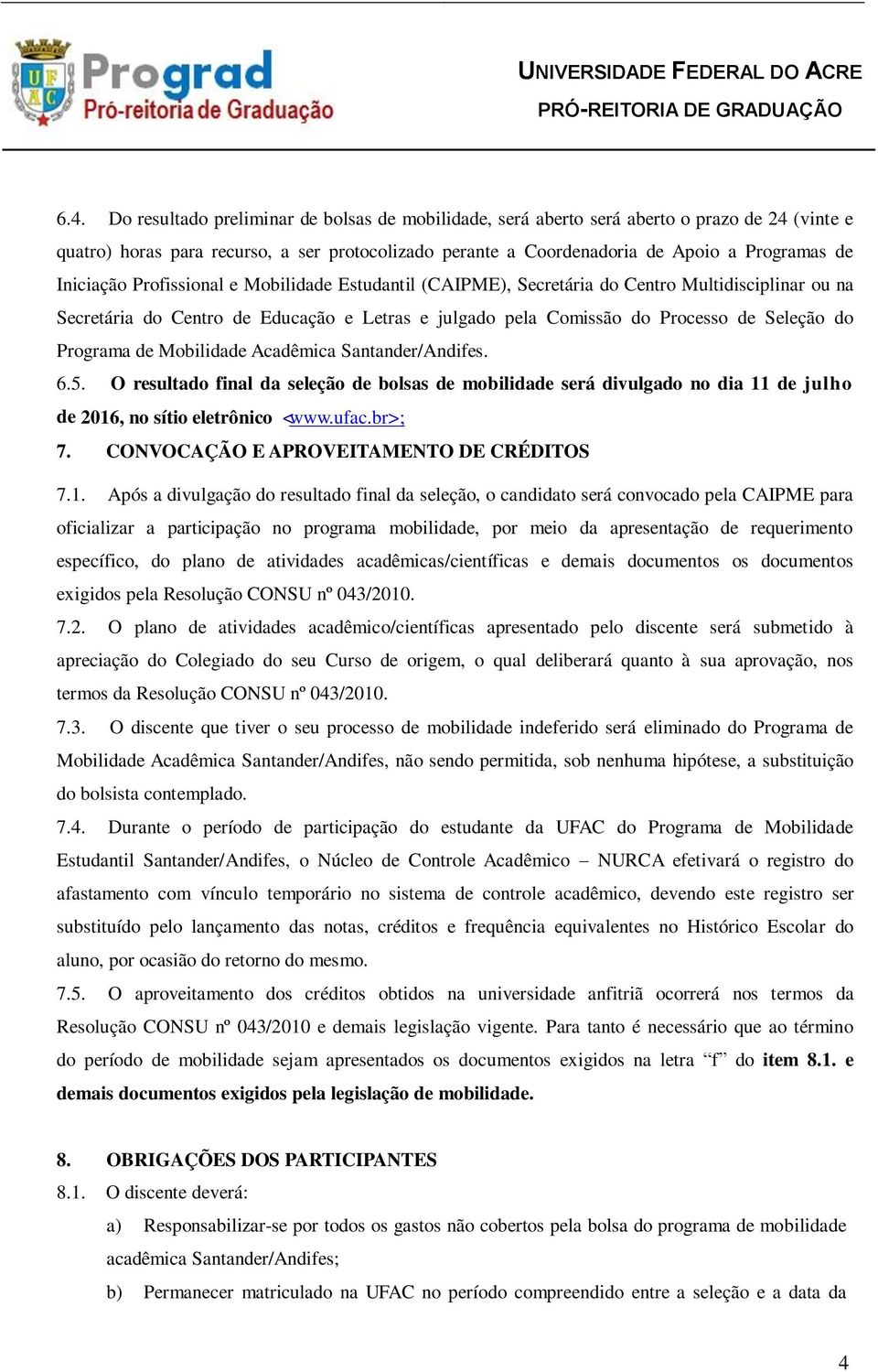 Programa de Mobilidade Acadêmica Santander/Andifes. 6.5. O resultado final da seleção de bolsas de mobilidade será divulgado no dia 11 de julho de 2016, no sítio eletrônico <www.ufac.br>; 7.