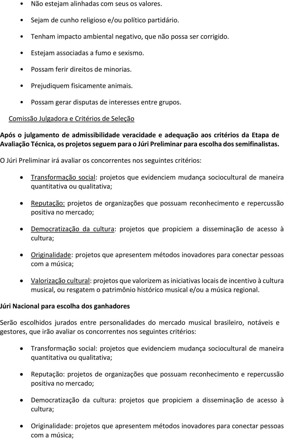 Comissão Julgadora e Critérios de Seleção Após o julgamento de admissibilidade veracidade e adequação aos critérios da Etapa de Avaliação Técnica, os projetos seguem para o Júri Preliminar para