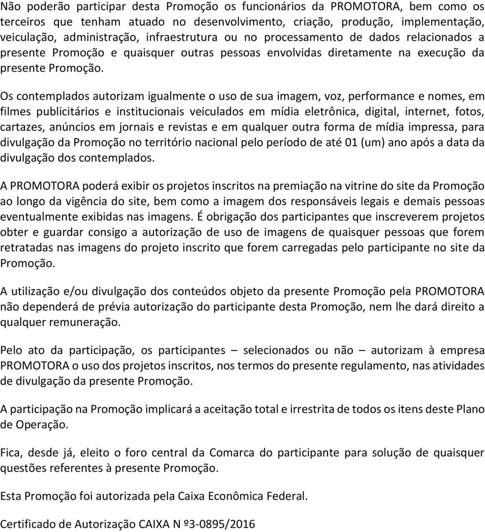 Os contemplados autorizam igualmente o uso de sua imagem, voz, performance e nomes, em filmes publicitários e institucionais veiculados em mídia eletrônica, digital, internet, fotos, cartazes,