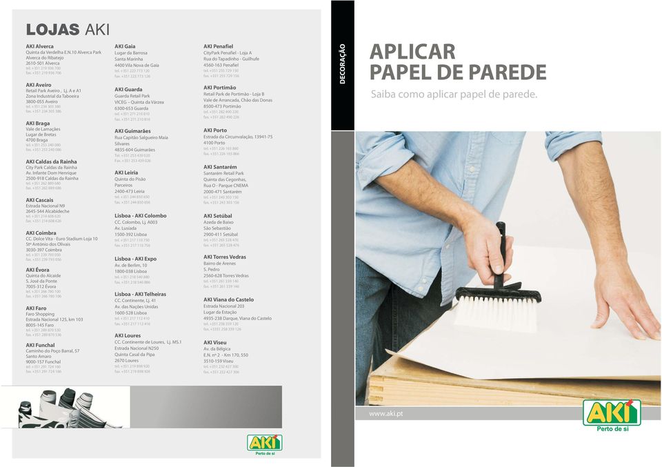 + 0 086 AKI Caldas da Rainha City Park Caldas da Rainha Av. Infante Dom Henrique 00-98 Caldas da Rainha tel. + 6 889 680 fax. + 6 889 686 AKI Cascais Estrada Nacional N9 6- Alcabideche tel.