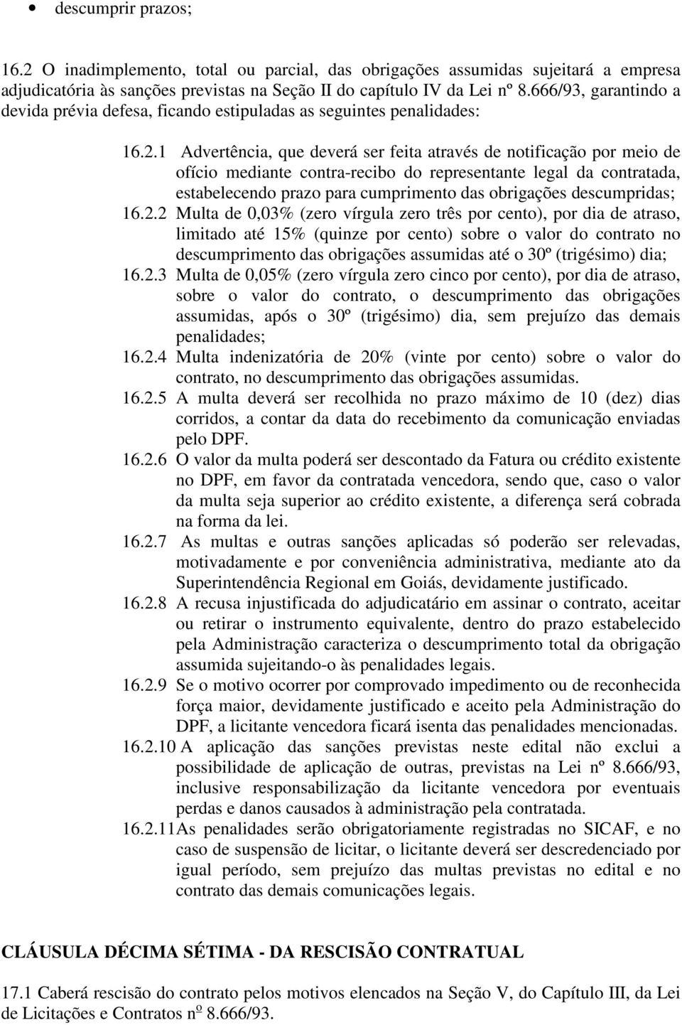 1 Advertência, que deverá ser feita através de notificação por meio de ofício mediante contra-recibo do representante legal da contratada, estabelecendo prazo para cumprimento das obrigações