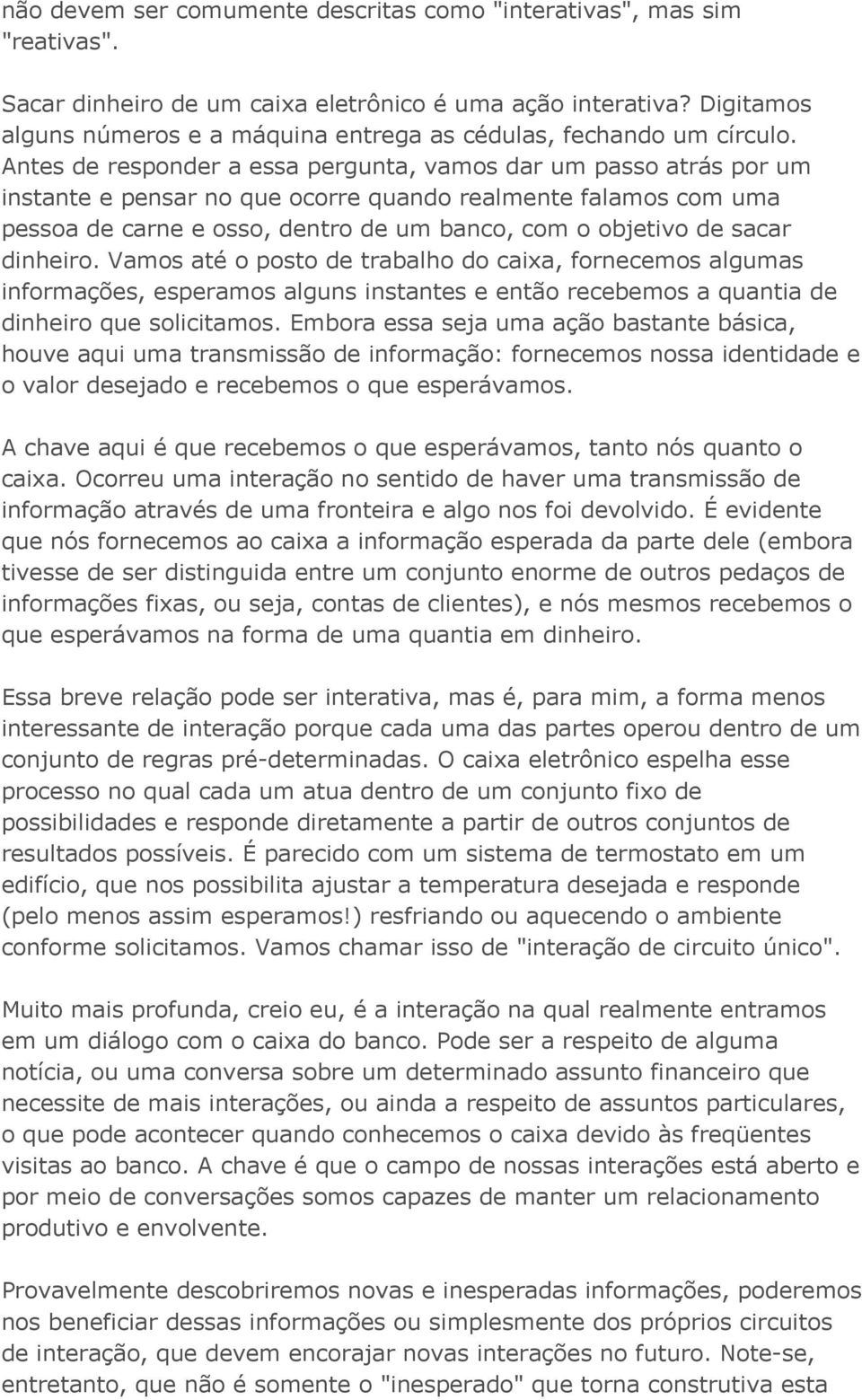 Antes de responder a essa pergunta, vamos dar um passo atrás por um instante e pensar no que ocorre quando realmente falamos com uma pessoa de carne e osso, dentro de um banco, com o objetivo de