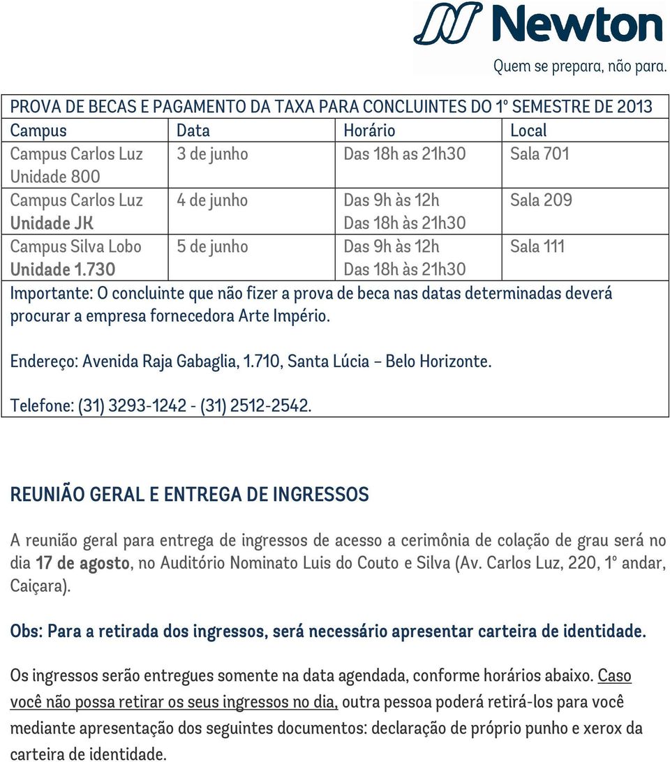 730 Das 18h às 21h30 Importante: O concluinte que não fizer a prova de beca nas datas determinadas deverá procurar a empresa fornecedora Arte Império. Endereço: Avenida Raja Gabaglia, 1.