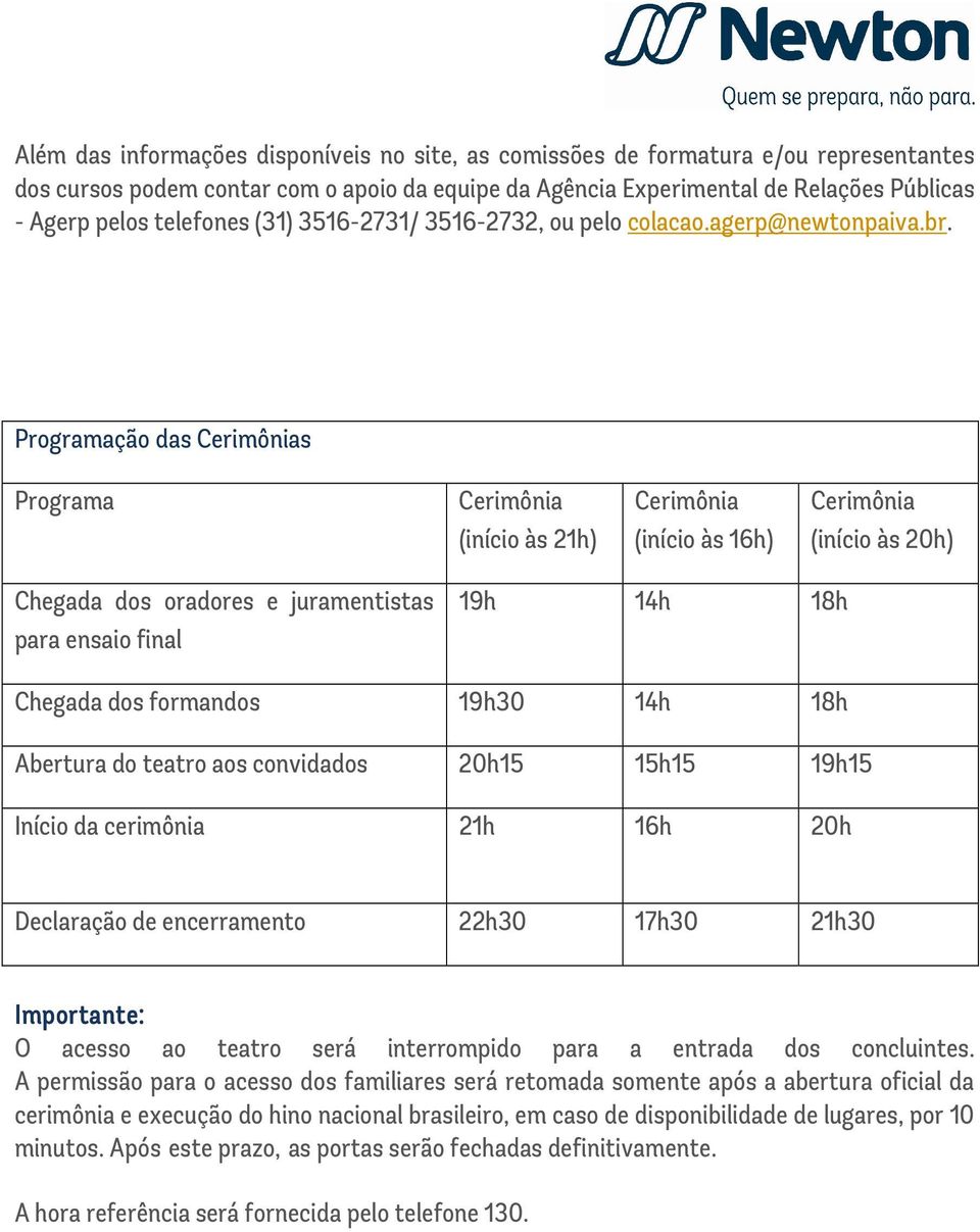 Programação das Cerimônias Programa Cerimônia (início às 21h) Cerimônia (início às 16h) Cerimônia (início às 20h) Chegada dos oradores e juramentistas para ensaio final 19h 14h 18h Chegada dos