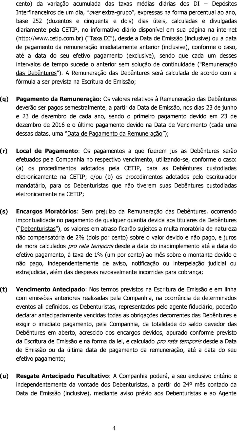 br) ( Taxa DI ), desde a Data de Emissão (inclusive) ou a data de pagamento da remuneração imediatamente anterior (inclusive), conforme o caso, até a data do seu efetivo pagamento (exclusive), sendo