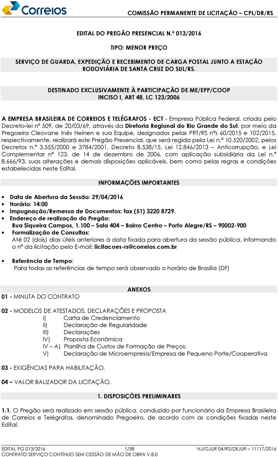 20/03/69, através da Diretoria Regional do Rio Grande do Sul, por meio da Pregoeira Cleovane Inês Heinen e sua Equipe, designados pelas PRT/RS nºs 60/2015 e 102/2015, respectivamente, realizará este