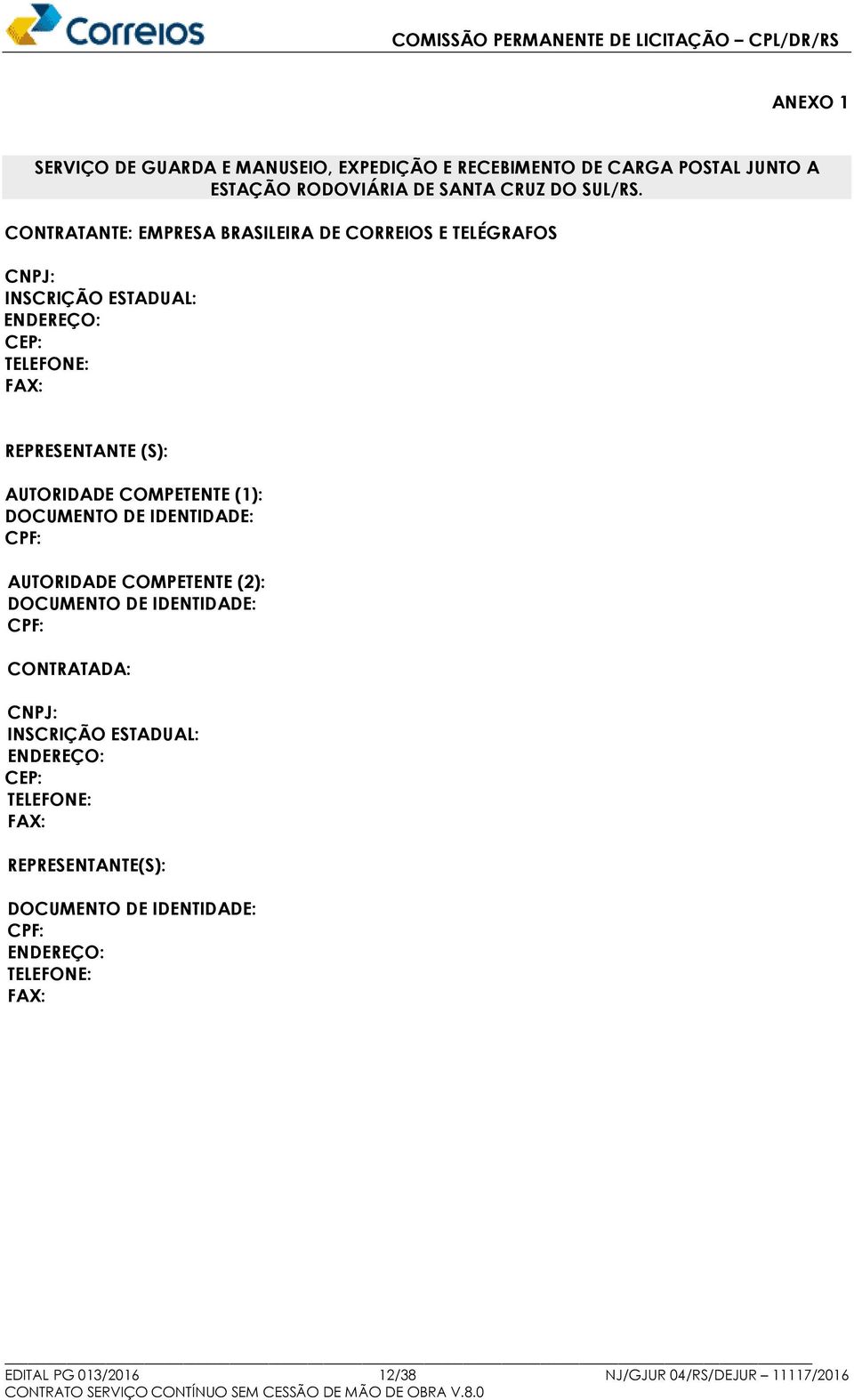 COMPETENTE (1): DOCUMENTO DE IDENTIDADE: CPF: AUTORIDADE COMPETENTE (2): DOCUMENTO DE IDENTIDADE: CPF: CONTRATADA: CNPJ: INSCRIÇÃO ESTADUAL: