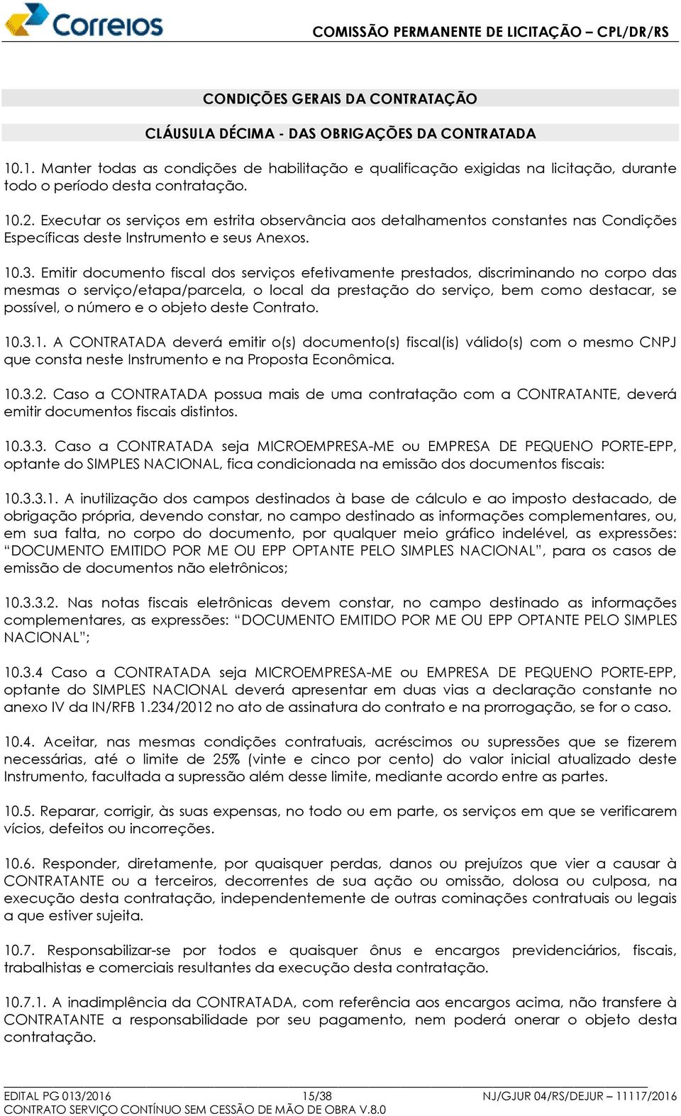 Executar os serviços em estrita observância aos detalhamentos constantes nas Condições Específicas deste Instrumento e seus Anexos. 10.3.