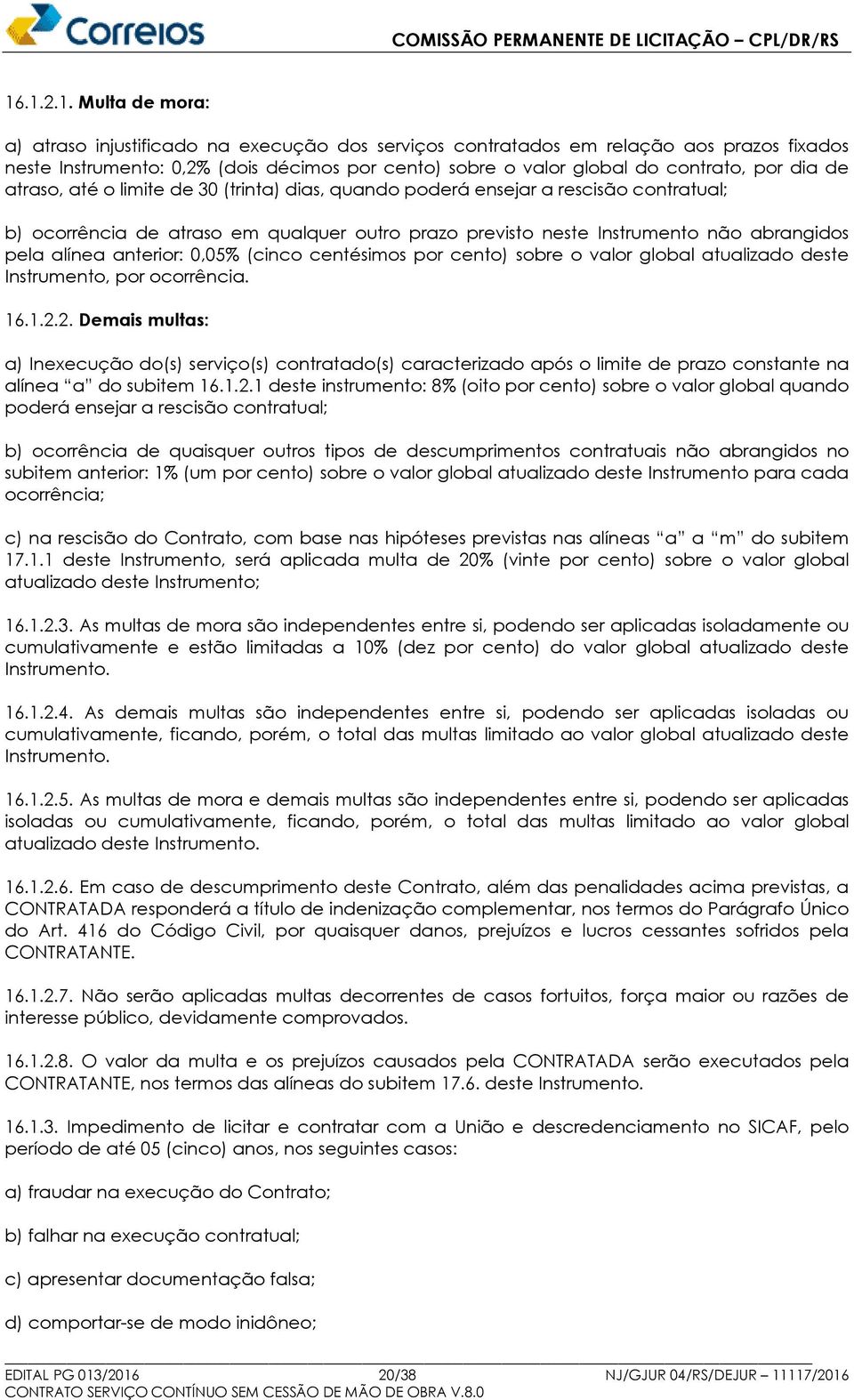 anterior: 0,05% (cinco centésimos por cento) sobre o valor global atualizado deste Instrumento, por ocorrência. 16.1.2.