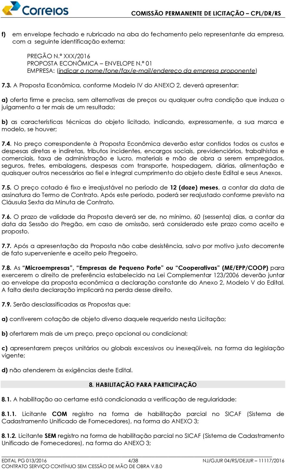 A Proposta Econômica, conforme Modelo IV do ANEXO 2, deverá apresentar: a) oferta firme e precisa, sem alternativas de preços ou qualquer outra condição que induza o julgamento a ter mais de um