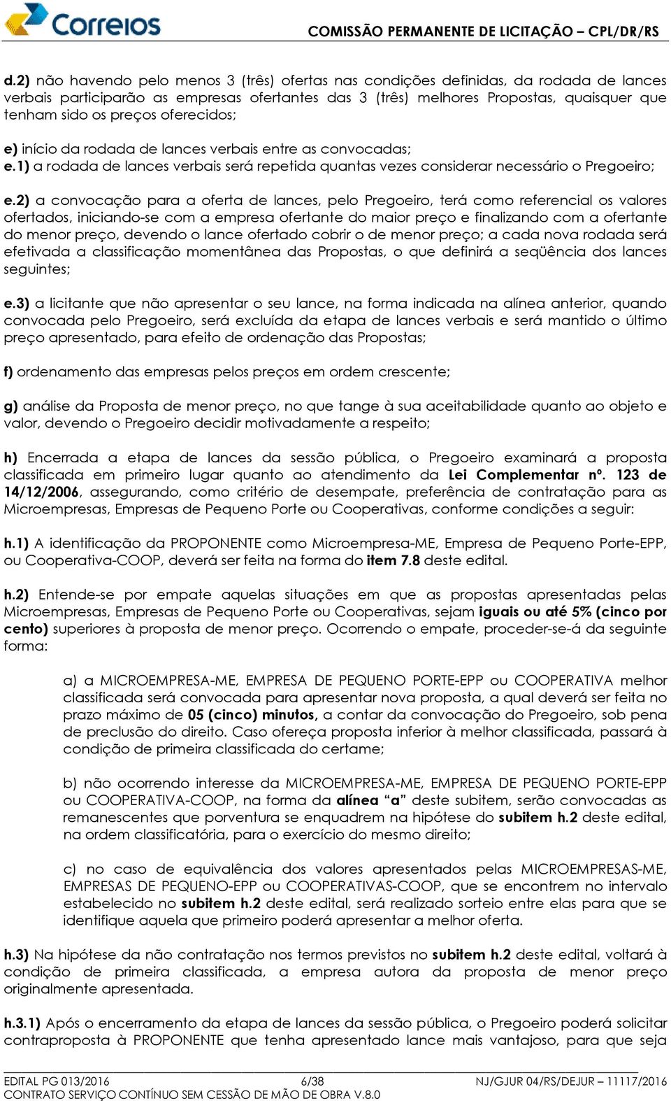 2) a convocação para a oferta de lances, pelo Pregoeiro, terá como referencial os valores ofertados, iniciando-se com a empresa ofertante do maior preço e finalizando com a ofertante do menor preço,